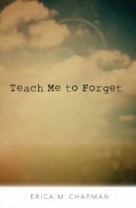 teach me to forget erica m chapman